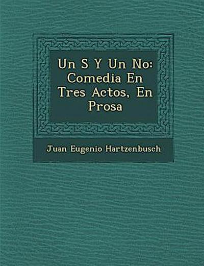 Un S&#65533; Y Un No: Comedia En Tres Actos, En Prosa