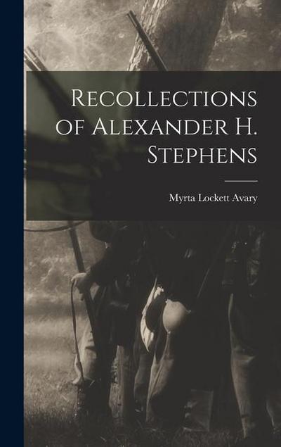 Recollections of Alexander H. Stephens