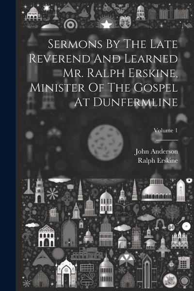Sermons By The Late Reverend And Learned Mr. Ralph Erskine, Minister Of The Gospel At Dunfermline; Volume 1