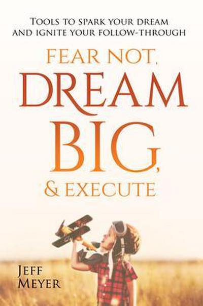 Fear Not, Dream Big, & Execute