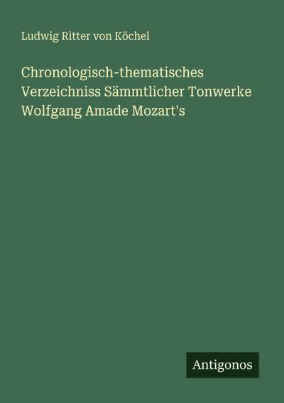 Chronologisch-thematisches Verzeichniss Sämmtlicher Tonwerke Wolfgang Amade Mozart’s