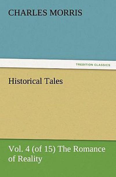 Historical Tales, Vol. 4 (of 15) The Romance of Reality