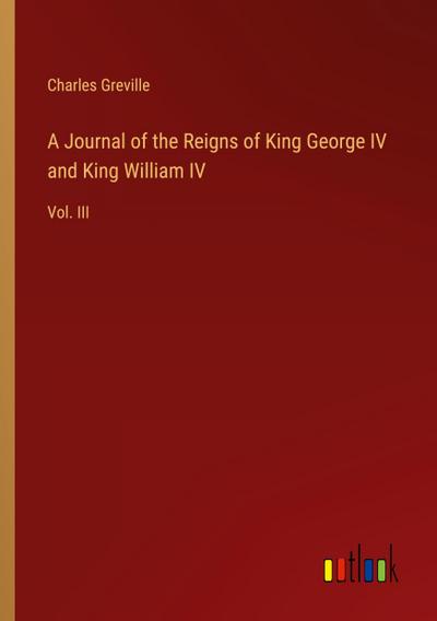 A Journal of the Reigns of King George IV and King William IV