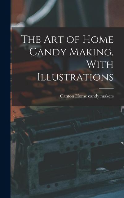 The art of Home Candy Making, With Illustrations