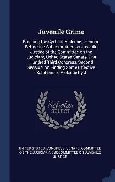 Juvenile Crime: Breaking the Cycle of Violence: Hearing Before the Subcommittee on Juvenile Justice of the Committee on the Judiciary