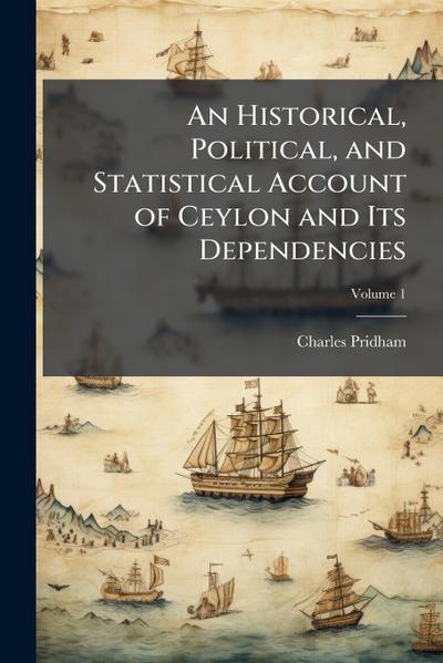 An Historical, Political, and Statistical Account of Ceylon and Its Dependencies