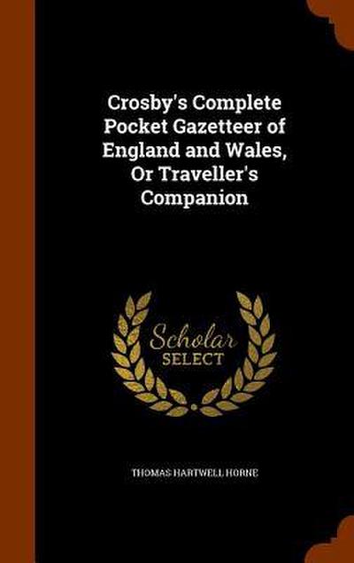 Crosby’s Complete Pocket Gazetteer of England and Wales, Or Traveller’s Companion