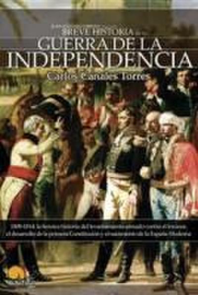 Breve historia de la Guerra de la Independencia : 1808-1814 : la heróica historia del levantamiento armado contra el invasor, el desarrollo de la primera Constitución y el nacimiento de la España moderna