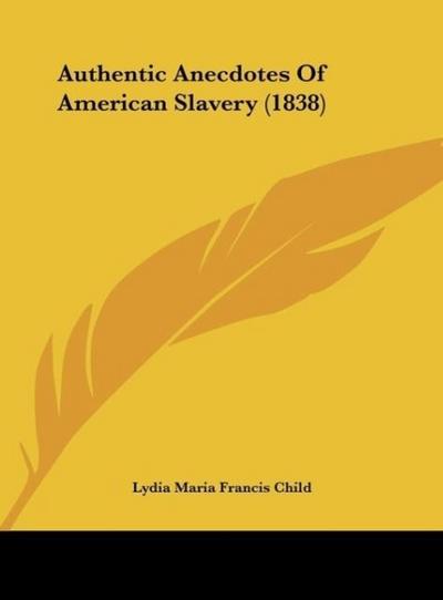 Authentic Anecdotes Of American Slavery (1838) - Lydia Maria Francis Child