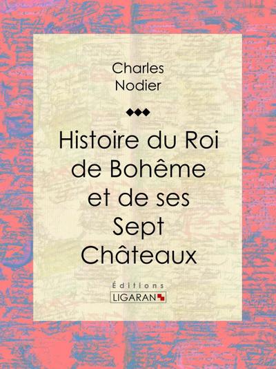 Histoire du Roi de Bohême et de ses Sept Châteaux