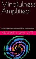 Mindfulness Amplified: Supercharge Your Daily Routine for Optimal Living