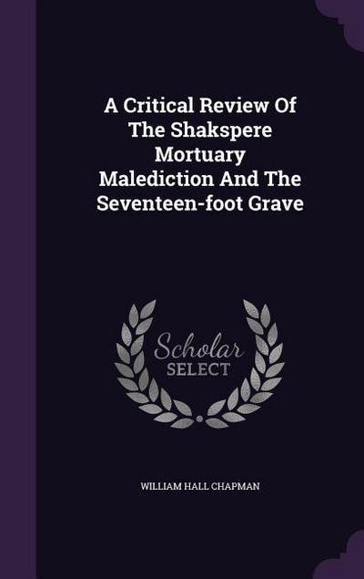 A Critical Review Of The Shakspere Mortuary Malediction And The Seventeen-foot Grave