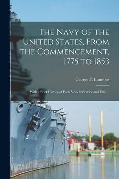 The Navy of the United States, From the Commencement, 1775 to 1853: With a Brief History of Each Vessel’s Service and Fate ...