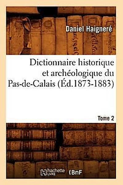 Dictionnaire Historique Et Archéologique Du Pas-De-Calais. Tome 2 (Éd.1873-1883)