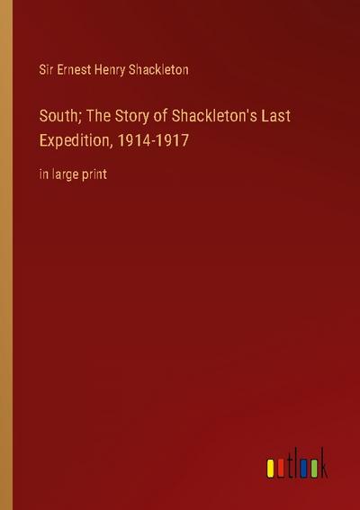 South; The Story of Shackleton’s Last Expedition, 1914-1917