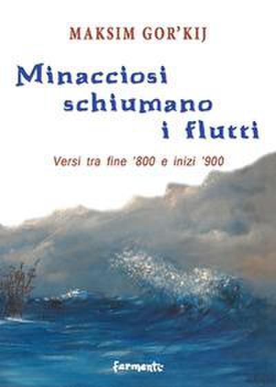 Minacciosi schiumano i flutti. Versi tra fine ’800 e inizi ’900