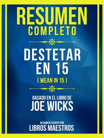Resumen Completo - Destetar En 15 (Wean In 15) - Basado En El Libro De Joe Wicks