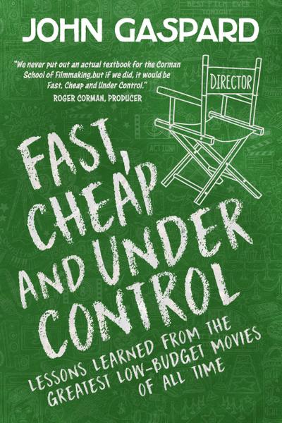 Fast, Cheap & Under Control: Lessons Learned From the Greatest Low-Budget Movies of All Time (Fast, Cheap Filmmaking Books, #1)