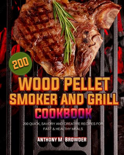 Browder, A: Wood Pellet Smoker and Grill Cookbook, 200 Quick