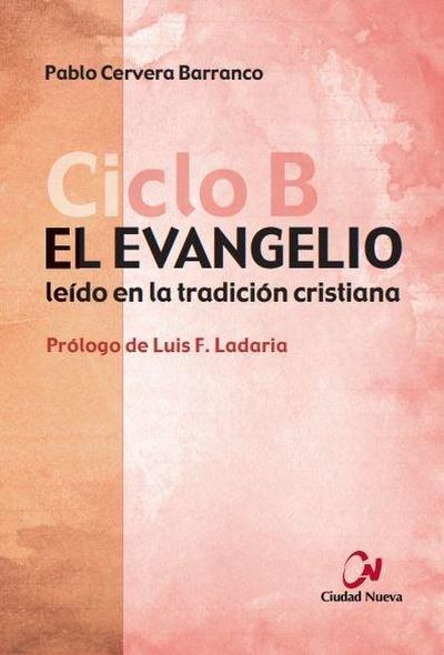 El evangelio : ciclo B : leído en la tradición cristiana