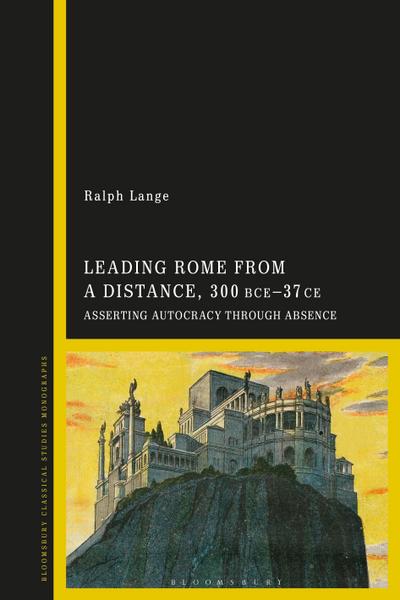 Leading Rome from a Distance, 300 BCE-37 CE