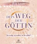 Dein Weg der Göttin: Sei mutig, sei anders, sei du selbst! 7 Tore zu deinen weiblichen Kraftquellen
