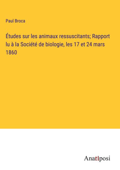 Études sur les animaux ressuscitants; Rapport lu à la Société de biologie, les 17 et 24 mars 1860