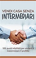 Vendi casa senza intermediari - 101 punti infallibili per aiutarti a massimizzare il profitto