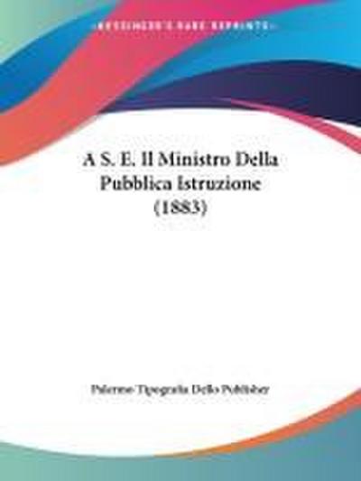 A S. E. Il Ministro Della Pubblica Istruzione (1883)