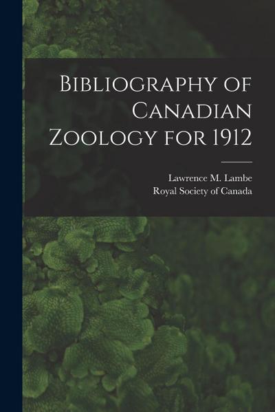 Bibliography of Canadian Zoology for 1912 [microform]