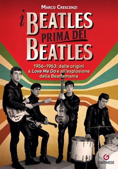 I Beatles prima dei Beatles. 1956-1963: dalle origini a ’Love me do’ e all’esplosione della Beatlemania