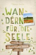 Oberpfälzer Wald. Wandern für die Seele
