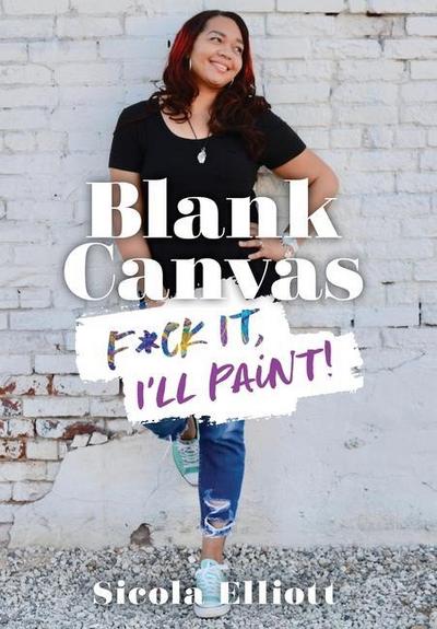 Blank Canvas: F*ck It, I’ll Paint!