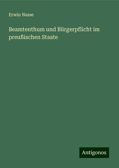 Nasse, E: Beamtenthum und Bürgerpflicht im preußischen Staat