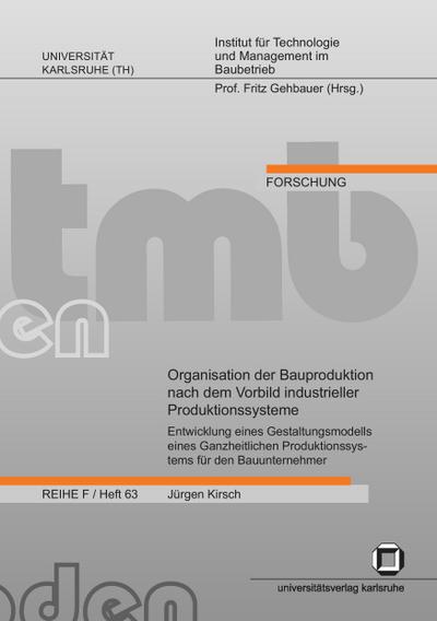 Organisation der Bauproduktion nach dem Vorbild industrieller Produktionssysteme : Entwicklung eines Gestaltungsmodells eines Ganzheitlichen Produktionssystems für den Bauunternehmer