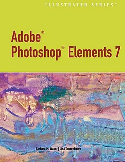 Tannenbaum, L:  ADOBE PHOTOSHOP ELEMENTS 7.0 ILLUSTRATED - Barbara M. Waxer, Lisa Tannenbaum