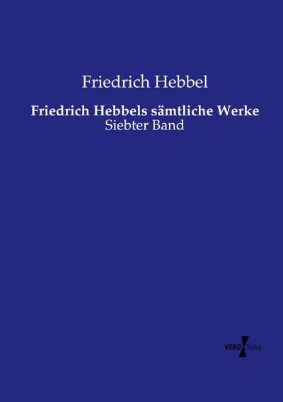 Friedrich Hebbels sämtliche Werke