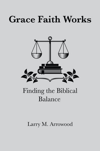 Grace Faith Works, Finding the Biblical Balance