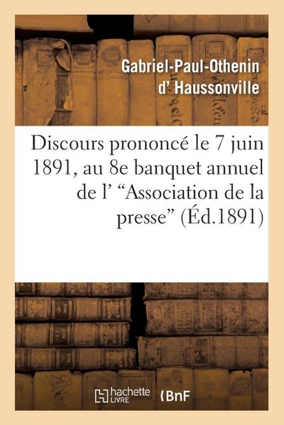 Discours Prononcé Le 7 Juin 1891, Au 8e Banquet Annuel de l’’Association de la Presse
