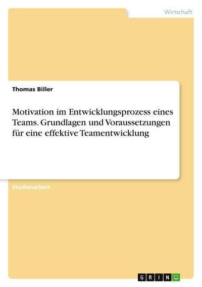 Motivation im Entwicklungsprozess eines Teams. Grundlagen und Voraussetzungen für eine effektive Teamentwicklung