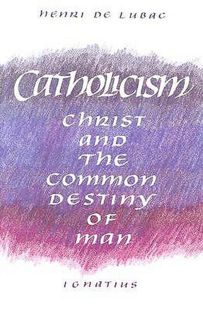 Catholicism: Christ and the Common Destiny of Man