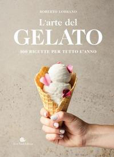 L’ arte del gelato. 100 ricette per tutto l’anno