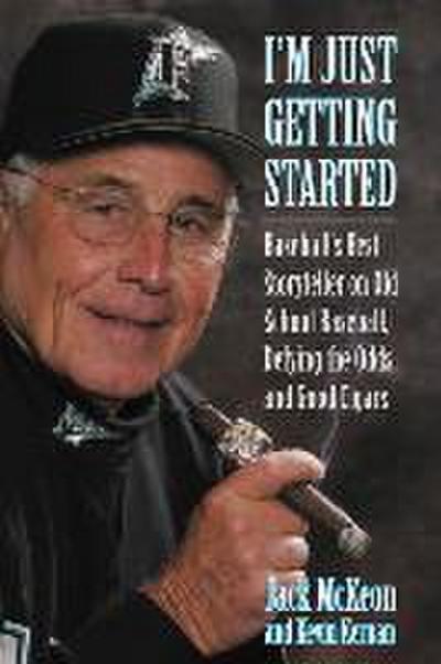 I’m Just Getting Started: Baseball’s Best Storyteller on Old School Baseball, Defying the Odds, and Good Cigars