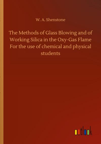 The Methods of Glass Blowing and of Working Silica in the Oxy-Gas Flame For the use of chemical and physical students