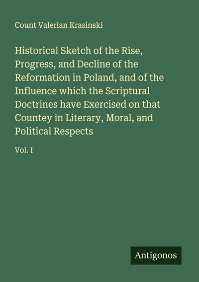 Historical Sketch of the Rise, Progress, and Decline of the Reformation in Poland, and of the Influence which the Scriptural Doctrines have Exercised on that Countey in Literary, Moral, and Political Respects