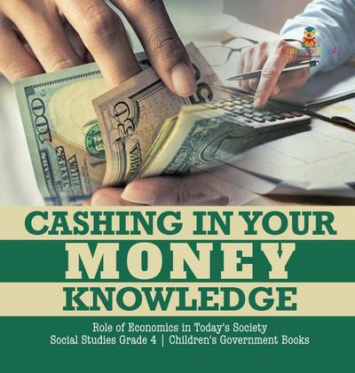 Cashing in Your Money Knowledge | Role of Economics in Today’s Society | Social Studies Grade 4 | Children’s Government Books