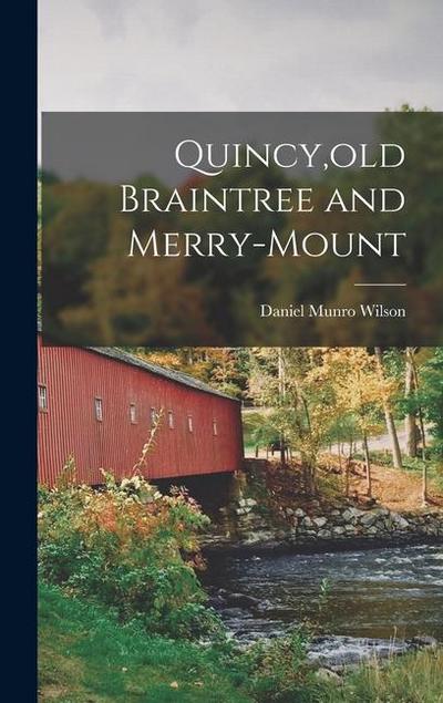 Quincy, old Braintree and Merry-Mount