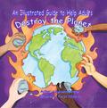 An Illustrated Guide to Help Adults Destroy the Planet