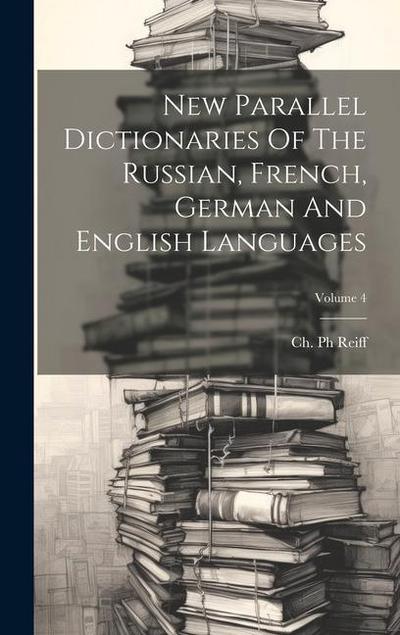 New Parallel Dictionaries Of The Russian, French, German And English Languages; Volume 4
