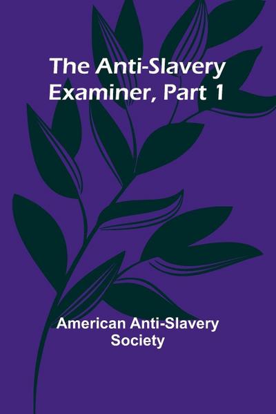 The Anti-Slavery Examiner, Part 1